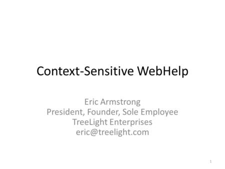 Context-Sensitive WebHelp Eric Armstrong President, Founder, Sole Employee TreeLight Enterprises 1.