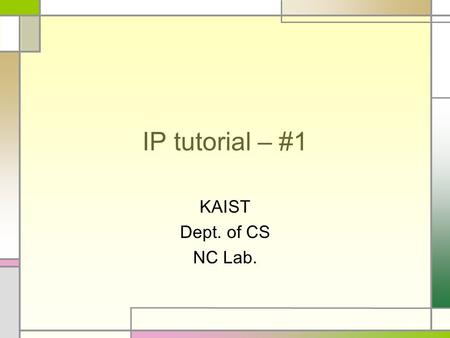 IP tutorial – #1 KAIST Dept. of CS NC Lab..