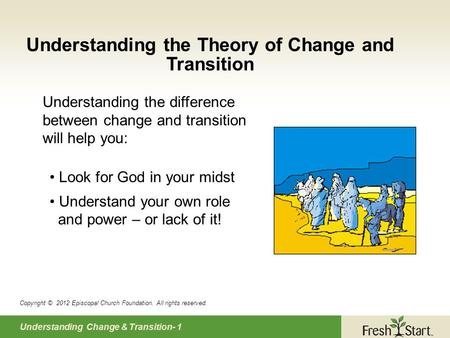 Understanding Change & Transition- 1 Understanding the Theory of Change and Transition Copyright © 2012 Episcopal Church Foundation. All rights reserved.