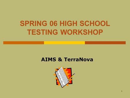 1 SPRING 06 HIGH SCHOOL TESTING WORKSHOP AIMS & TerraNova.