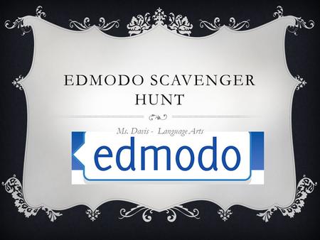 EDMODO SCAVENGER HUNT Ms. Davis - Language Arts. INTRODUCTION  This assignment will introduce you to the features of Edmodo.  Each step of the scavenger.