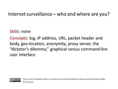 Skills: none Concepts: log, IP address, URL, packet header and body, geo-location, anonymity, proxy server, the “dictator’s dilemma,” graphical versus.