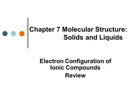 Chapter 7 Molecular Structure: Solids and Liquids