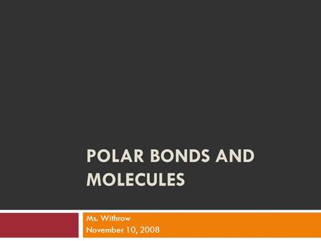 POLAR BONDS AND MOLECULES Ms. Withrow November 10, 2008.