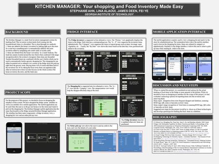 Printed by www.postersession.com KITCHEN MANAGER: Your shopping and Food Inventory Made Easy STEPHANIE AHN, LINA ALAOUI, JAMES DEEN, FEI YE GEORGIA INSTITUTE.