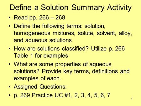 Define a Solution Summary Activity Read pp. 266 – 268 Define the following terms: solution, homogeneous mixtures, solute, solvent, alloy, and aqueous.