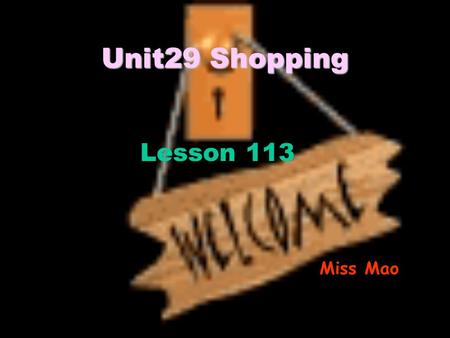 Unit29 Shopping Lesson 113 Miss Mao. A:How much is the (rice)? B: It’s (25 ¥) a kilo/a bag.a bottle. A: It’s cheap/expensive. A:How much are the (eggs)?