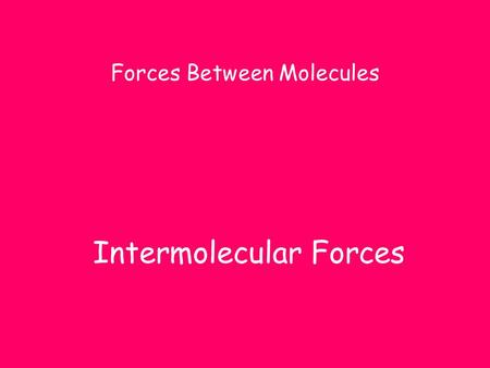 Intermolecular Forces Forces Between Molecules. Why are intermolecular forces important? They determine the phase of a substance at room temperature.