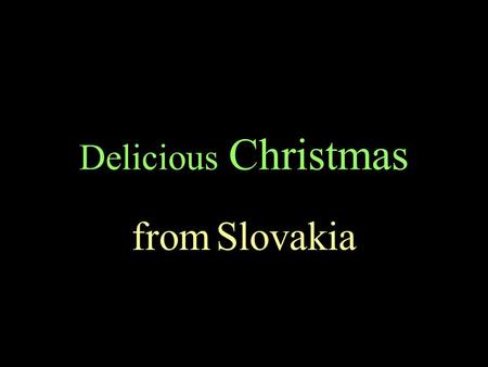 Delicious Christmas from Slovakia DIFFERENT regions, different ethnicities, and different religions in Slovakia traditionally had different Christmas.