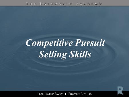 Competitive Pursuit Selling Skills. Start / Stop / Continue The Rainmaker Academy will equip you with a number of tools. In order to organize these tools.