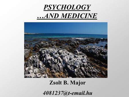 PSYCHOLOGY …AND MEDICINE Zsolt B. Major