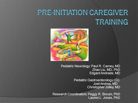 Pediatric Neurology: Paul R. Carney, MD Zhao Liu, MD, PhD Edgard Andrade, MD Pediatric Gastroenterology (GI): Joel Andres, MD Christopher Jolley, MD Research.