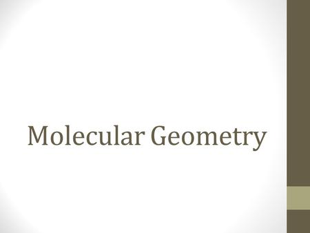 Molecular Geometry. It’s all about the Electrons Electrons decide how many bonds an atom can have They also decide the overall shape of the molecule OPPOSITES.