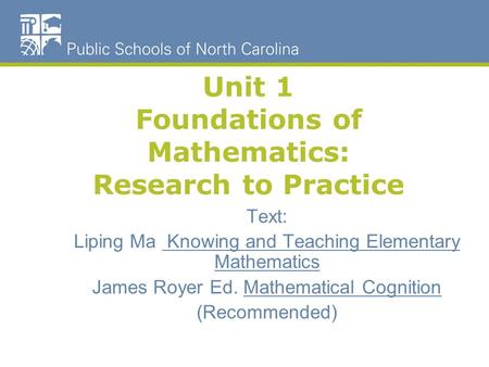 Unit 1 Foundations of Mathematics: Research to Practice Text: Liping Ma Knowing and Teaching Elementary Mathematics James Royer Ed. Mathematical Cognition.