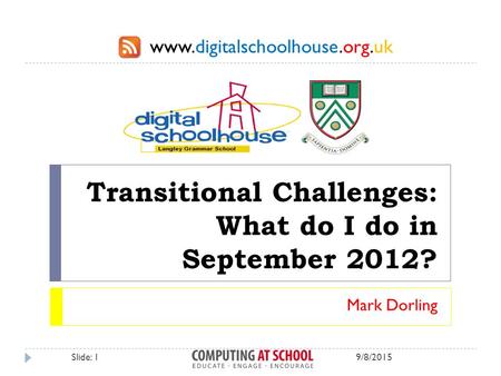 Www.digitalschoolhouse.org.uk Transitional Challenges: What do I do in September 2012? Mark Dorling 9/8/2015Slide: 1.