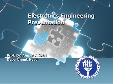 Electronics Engineering Presentation Prof. Dr. Ahmet AKSEN Department Head Prof. Dr. Ahmet AKSEN Department Head.