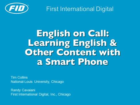 First International Digital Tim Collins National-Louis University, Chicago Randy Cavaiani First International Digital, Inc., Chicago.