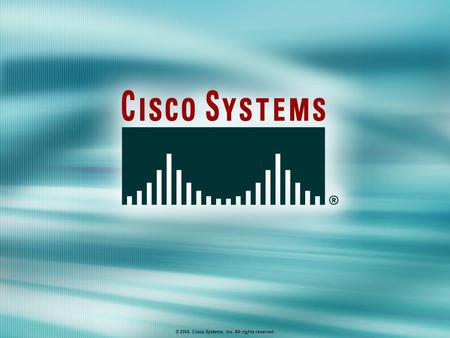 © 2004, Cisco Systems, Inc. All rights reserved..