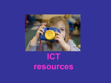 ICT resources What are they? What are they for?