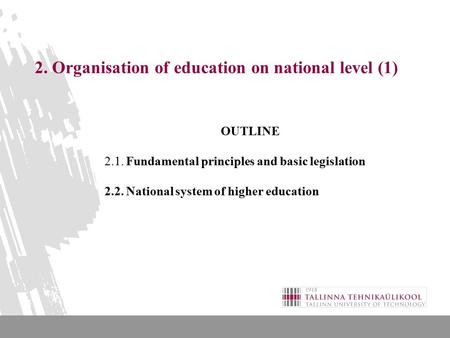 2. Organisation of education on national level (1) OUTLINE 2.1. Fundamental principles and basic legislation 2.2. National system of higher education.