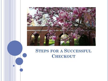 S TEPS FOR A S UCCESSFUL C HECKOUT. Step One: Sign up with your RA to indicate when you plan to check out. You can check out no later than 7pm on Friday.