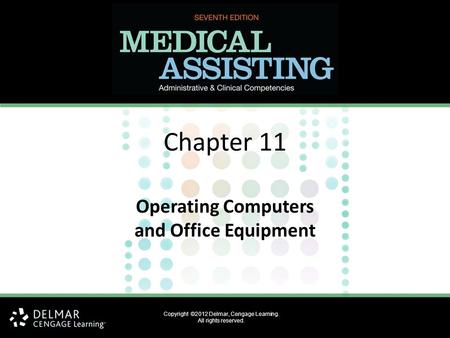 Copyright ©2012 Delmar, Cengage Learning. All rights reserved. Chapter 11 Operating Computers and Office Equipment.