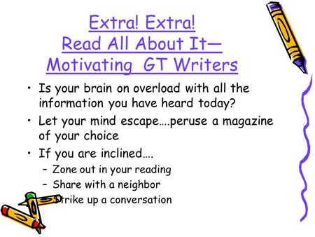 Extra! Extra! Read All About It— Motivating GT Writers Is your brain on overload with all the information you have heard today? Let your mind escape….peruse.