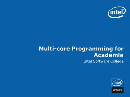 Multi-core Programming for Academia Intel Software College.