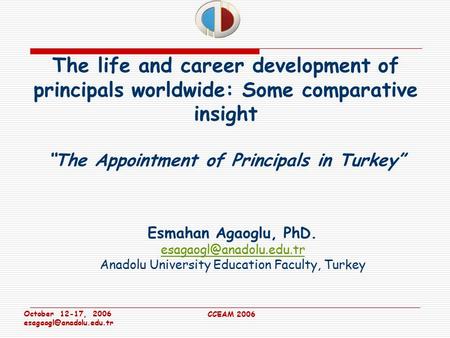 October 12-17, 2006 CCEAM 2006 The life and career development of principals worldwide: Some comparative insight “The Appointment.