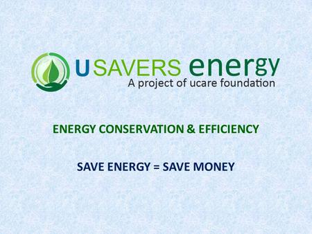 ENERGY CONSERVATION & EFFICIENCY SAVE ENERGY = SAVE MONEY