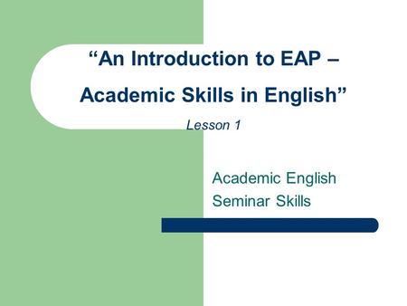 Academic English Seminar Skills “An Introduction to EAP – Academic Skills in English” Lesson 1.