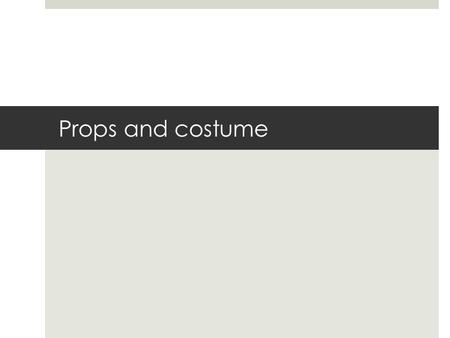 Props and costume. Props; Mug  In scene 3, Alice drop a mug in stock and the mug falls on the ground and smashes.  Because the mug smashes we will need.