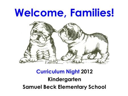 Welcome, Families! Curriculum Night 2012 Kindergarten Samuel Beck Elementary School.