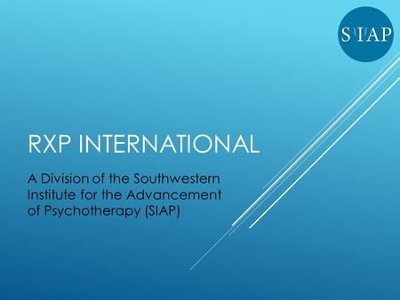 RXP INTERNATIONAL A Division of the Southwestern Institute for the Advancement of Psychotherapy (SIAP)