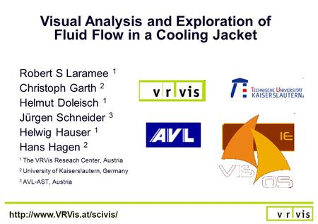 Robert S Laramee 1 Christoph Garth 2 Helmut Doleisch 1 Jürgen Schneider 3 Helwig Hauser 1 Hans Hagen 2 1 The VRVis Reseach.