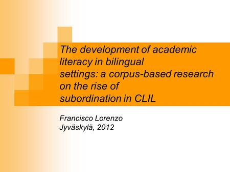 The development of academic literacy in bilingual settings: a corpus-based research on the rise of subordination in CLIL Francisco Lorenzo Jyväskylä, 2012.