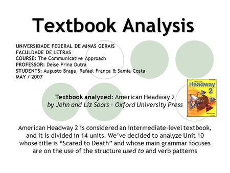 Textbook Analysis UNIVERSIDADE FEDERAL DE MINAS GERAIS FACULDADE DE LETRAS COURSE: The Communicative Approach PROFESSOR: Deise Prina Dutra STUDENTS: Augusto.