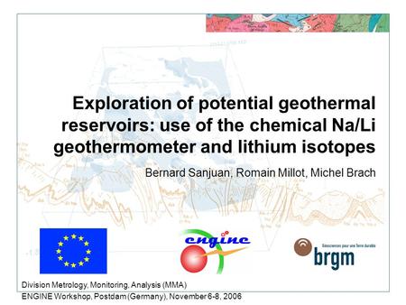 Exploration of potential geothermal reservoirs: use of the chemical Na/Li geothermometer and lithium isotopes Bernard Sanjuan, Romain Millot, Michel Brach.