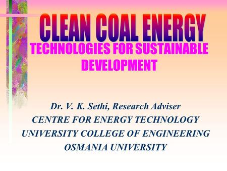 TECHNOLOGIES FOR SUSTAINABLE DEVELOPMENT Dr. V. K. Sethi, Research Adviser CENTRE FOR ENERGY TECHNOLOGY UNIVERSITY COLLEGE OF ENGINEERING OSMANIA UNIVERSITY.