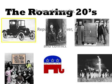 The Roaring 20’s An era of prosperity, Republican power, and conflict.