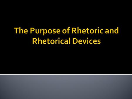  Rhetoric is the art of speaking and writing  It’s aim is to:  Persuade  Inform  Express a personal thought  Entertain the reader.