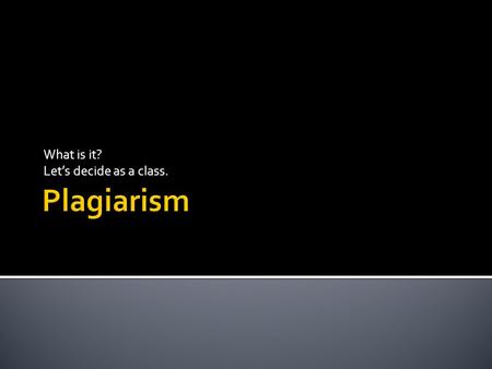 What is it? Let’s decide as a class..  They don’t know that Park University doesn’t allow plagiarism  They don’t understand what plagiarism is  International.