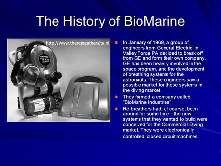 The History of BioMarine In January of 1969, a group of engineers from General Electric, in Valley Forge PA decided to break off from GE and form their.