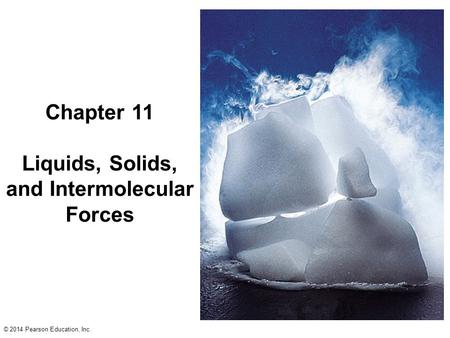 © 2014 Pearson Education, Inc. Chapter 11 Liquids, Solids, and Intermolecular Forces.