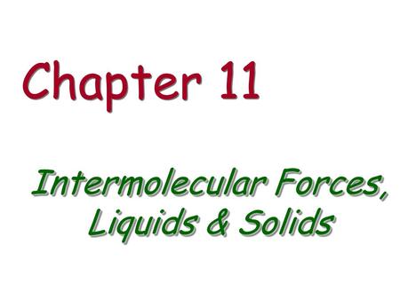 Intermolecular Forces, Liquids & Solids Chapter 11.