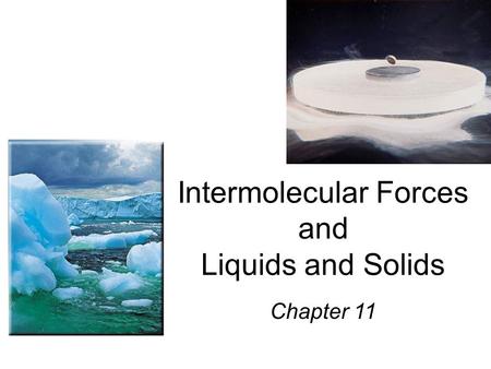 Intermolecular Forces and Liquids and Solids Chapter 11.