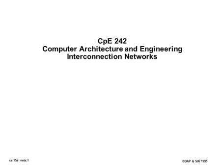 Cs 152 nets.1 ©DAP & SIK 1995 CpE 242 Computer Architecture and Engineering Interconnection Networks.