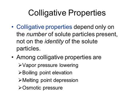 Colligative Properties Colligative properties depend only on the number of solute particles present, not on the identity of the solute particles. Among.