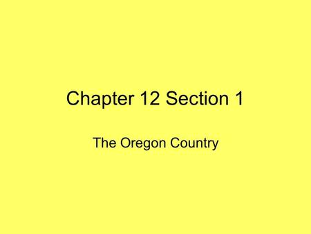 Chapter 12 Section 1 The Oregon Country.