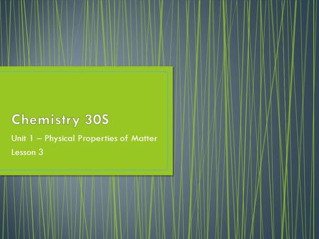 Unit 1 – Physical Properties of Matter Lesson 3. C11-1-04: Explain the process of melting, solidification, sublimation, and deposition in terms of the.